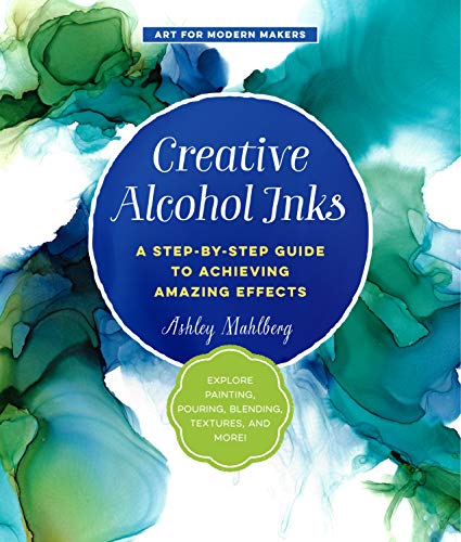 Creative Alcohol Inks: A Step-by-Step Guide to Achieving Amazing Effects--Explore Painting, Pouring, Blending, Textures, and More! (Volume 2) (Art - WoodArtSupply