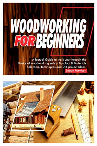 WOODWORKING FOR BEGINNERS: A Factual Guide to Walk You Through the Basics of Woodworking Safety Tips, Tools & Materials selection, Techniques, and - WoodArtSupply