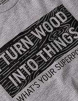 I Turn Wood into Things, What's Your Superpower? | Funny Woodworking Wood Working Saw Dust Humor T-Shirt-(Adult,3XL) Sport Grey Ann Arbor T-shirt Co.