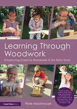 Learning Through Woodwork: Introducing Creative Woodwork in the Early Years Routledge