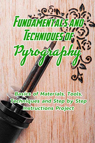 Fundamentals and Techniques of Pyrography: Basics of Materials, Tools, Techniques and Step by Step Instructions Project: Pyrography Basics for - WoodArtSupply