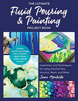 The Ultimate Fluid Pouring & Painting Project Book: Inspiration and Techniques for using Alcohol Inks, Acrylics, Resin, and more; Create colorful ... Quarry Books