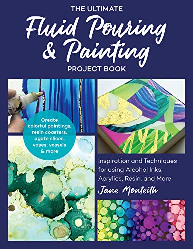 The Ultimate Fluid Pouring & Painting Project Book: Inspiration and Techniques for using Alcohol Inks, Acrylics, Resin, and more; Create colorful ...