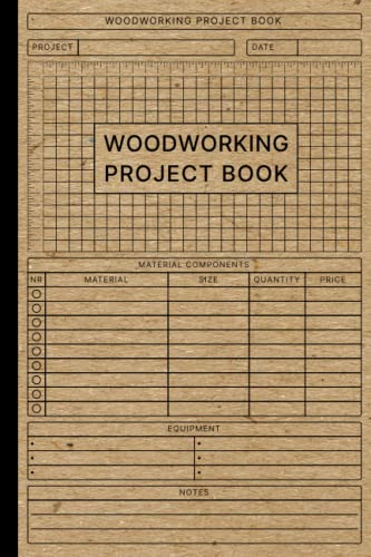 Woodworking Project Book: Woodworking Journal to Organize Woodworking Projects and Record the Details of the Woodwork for Carpenter & Woodworker