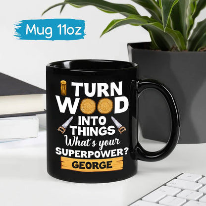 Custom Carpenter Black Coffee Mug, I Turn Wood Into Things What's Your Superpower Mug, Personalized Carpenter Mug With Name, Mug Gift For Woodworker, - WoodArtSupply