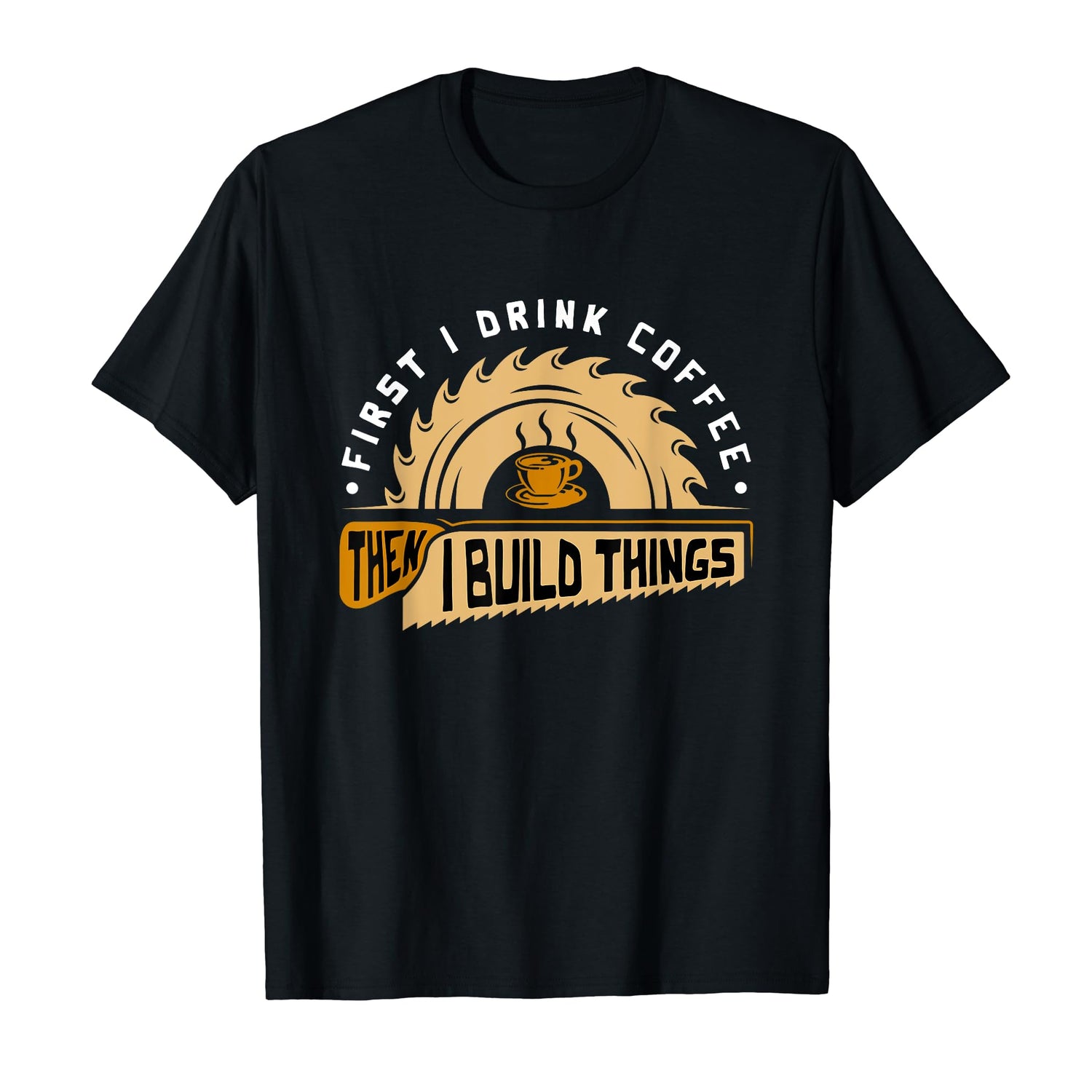 First I Drink Coffee Then I Build Things - Woodworking T-Shirt KaizenDesigns