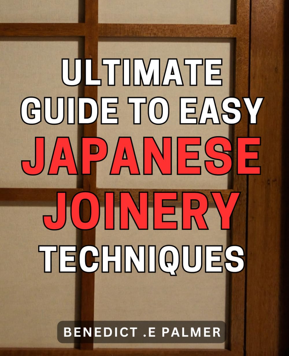 Ultimate Guide to Easy Japanese Joinery Techniques: Master the Art of Traditional Japanese Woodworking with this Comprehensive Guide WoodArtSupply