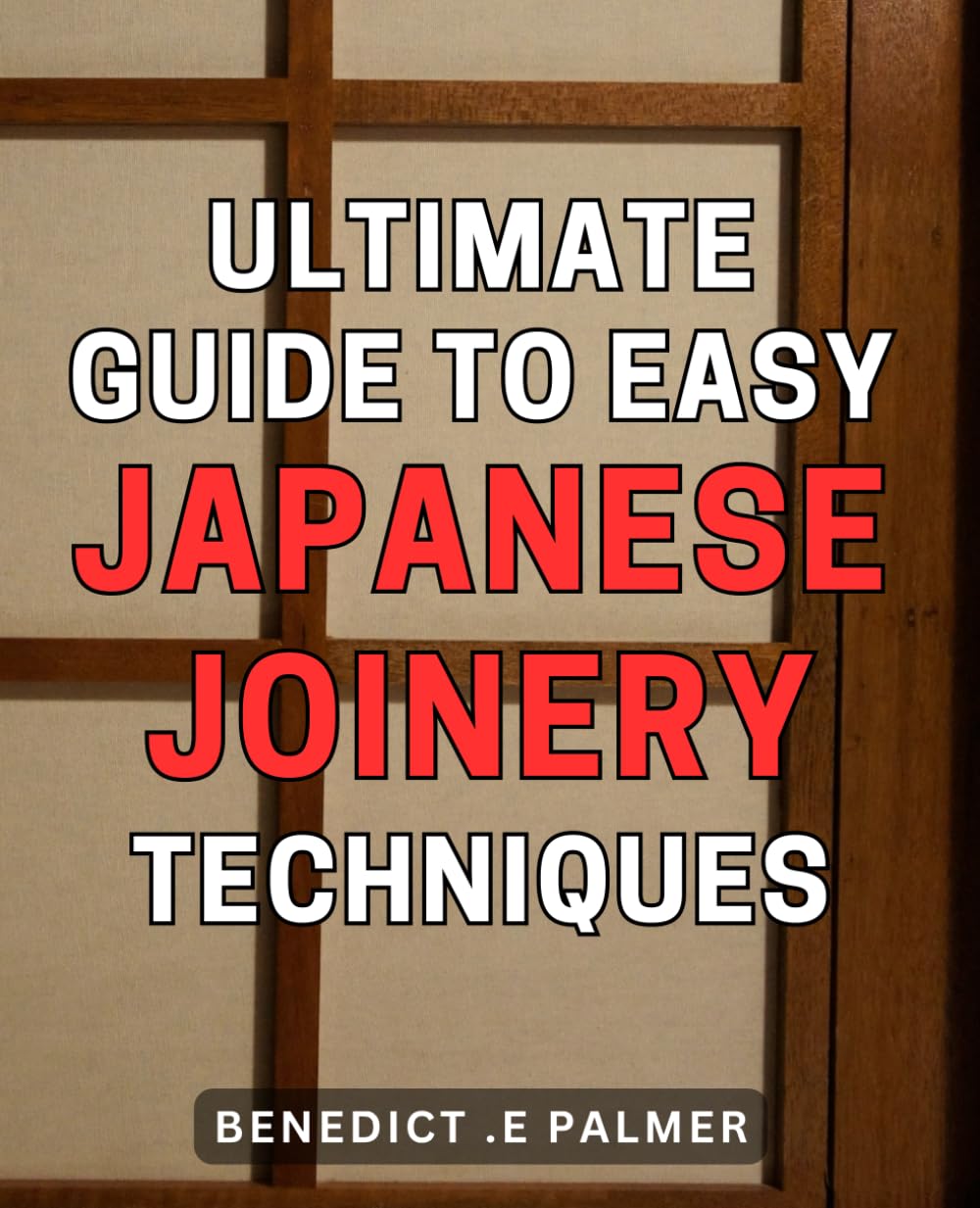 Ultimate Guide to Easy Japanese Joinery Techniques: Master the Art of Traditional Japanese Woodworking with this Comprehensive Guide - WoodArtSupply