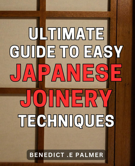 Ultimate Guide to Easy Japanese Joinery Techniques: Master the Art of Traditional Japanese Woodworking with this Comprehensive Guide WoodArtSupply