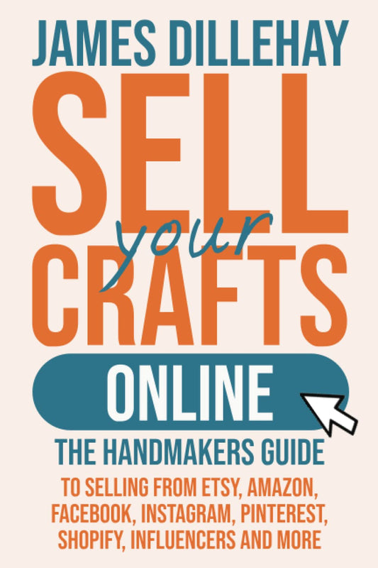 Sell Your Crafts Online: The Handmaker's Guide to Selling from Etsy, Amazon, Facebook, Instagram, Pinterest, Shopify, Influencers and More - WoodArtSupply