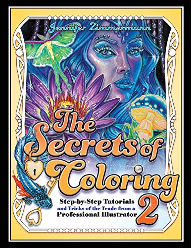 The Secrets of Coloring 2: Step-by-Step Tutorials and Tricks of the Trade from a Professional Illustrator (Volume 2) (The Secrets of Coloring Series) - WoodArtSupply