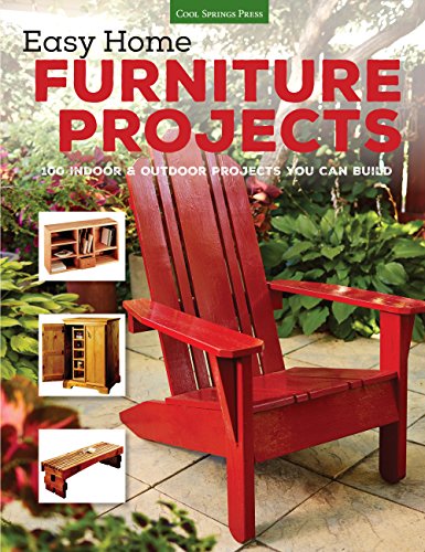 Easy Home Furniture Projects: 100 Indoor & Outdoor Projects You Can Build Cool Springs Press