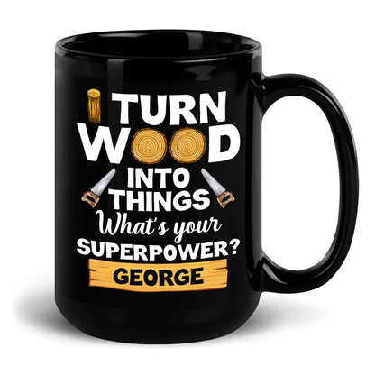 Custom Carpenter Black Coffee Mug, I Turn Wood Into Things What's Your Superpower Mug, Personalized Carpenter Mug With Name, Mug Gift For Woodworker, - WoodArtSupply