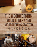 The Woodworking, Wood Joinery and Woodturning Starter Handbook: Beginner Friendly 3 in 1 Guide with Process, Tips Techniques and Starter Projects Independently Published