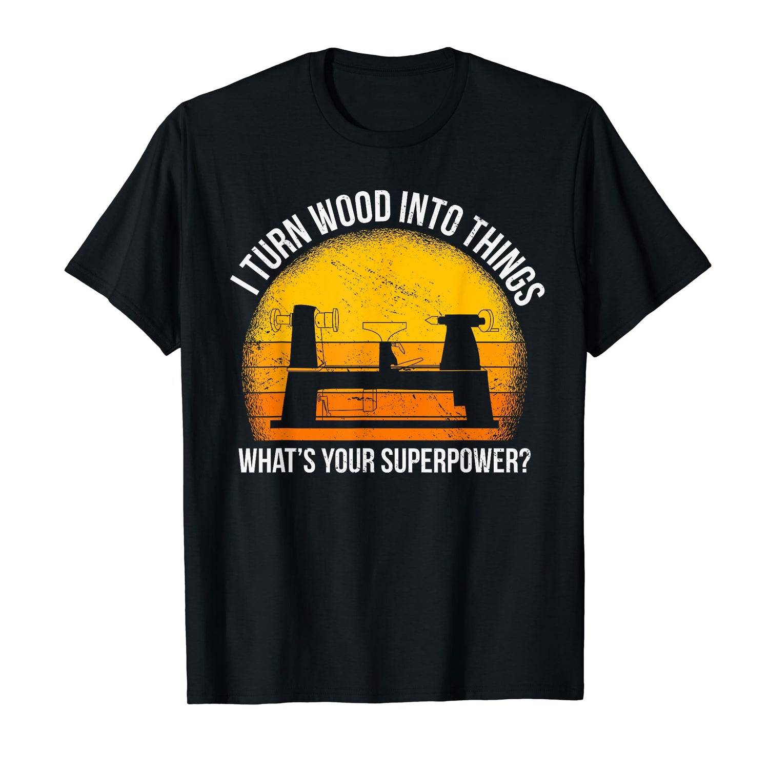 I Turn Wood into Things What's Your Superpower Carpenter T-Shirt Woodworking Designs for Woodworker