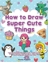 How to Draw Super Cute Things: Learn to Draw Incredibly Cute Stuff - People, Animals, Magical Creatures, Food, and More - Easy Step By Step Drawing SLOWJOY