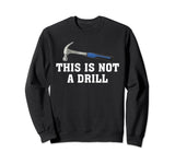 This is Not A Drill Novelty Tools Hammer Builder Woodworking Sweatshirt Hammer Builder Woodworking Premier Apparel