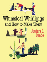 Whimsical Whirligigs and How to Make Them (Dover Woodworking) Dover Publications