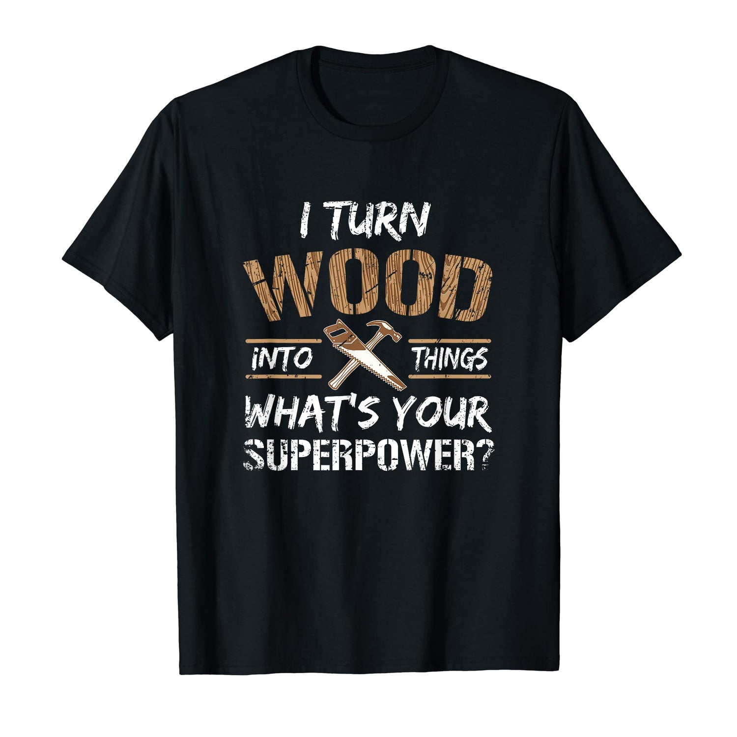 I Turn Wood Into Things Carpenter Woodworking Shirt T-Shirt Carpenter t-shirt
