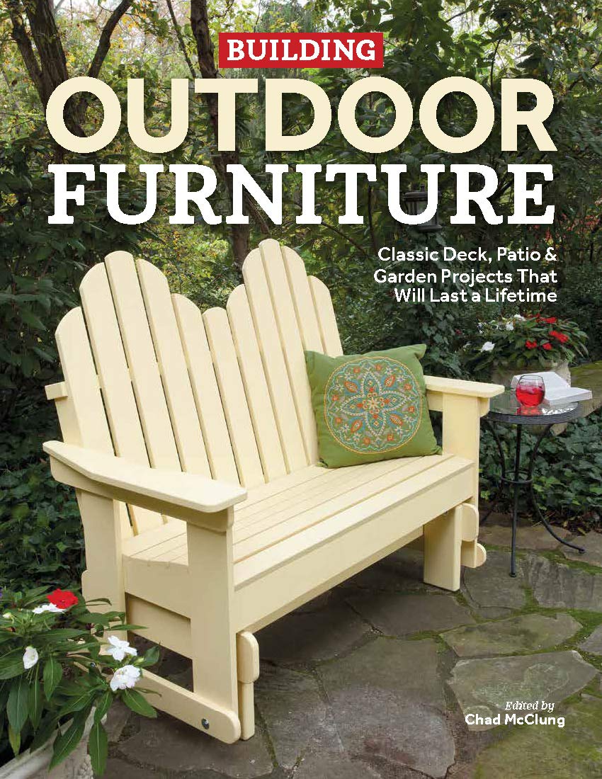 Building Outdoor Furniture: Classic Deck, Patio & Garden Projects That Will Last a Lifetime WoodArtSupply