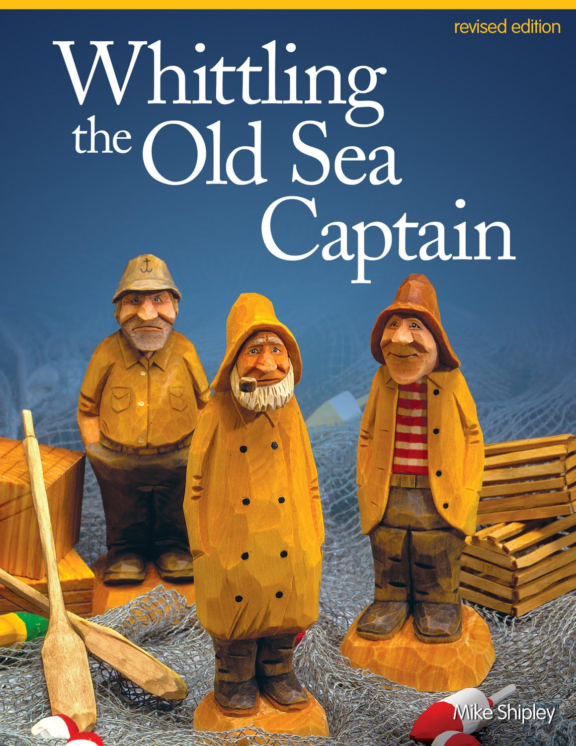 Whittling the Old Sea Captain, Revised Edition (Fox Chapel Publishing) Step-by-Step Photos and Patterns for Sailors, Buoys, Lobster Traps, Wooden Design Originals