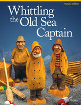 Whittling the Old Sea Captain, Revised Edition (Fox Chapel Publishing) Step-by-Step Photos and Patterns for Sailors, Buoys, Lobster Traps, Wooden Design Originals