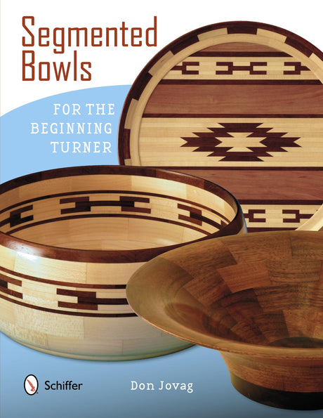Segmented Bowls for the Beginning Turner Schiffer Publishing