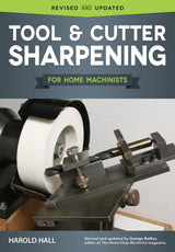 Tool & Cutter Sharpening for Home Machinists (Fox Chapel Publishing) Projects for a Grinding Rest & Accessories; Sharpen Drills, Lathe Tools, End Design Originals