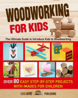 Woodworking for Kids: The Ultimate Guide to Introduce Kids to Woodworking. Over 80 Easy Step-by-Step Projects with Images for Children. Independently Published