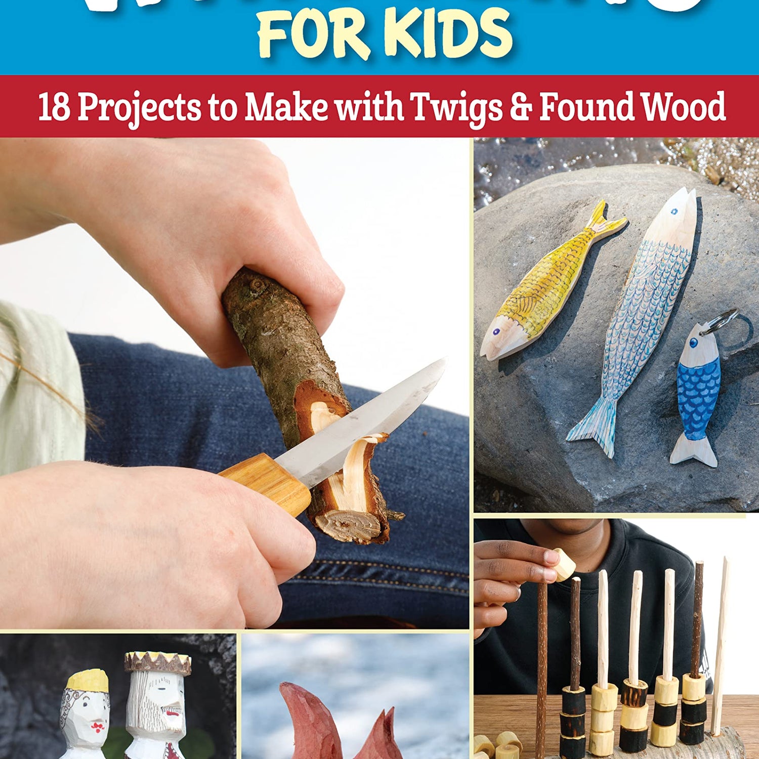 Quick & Easy Whittling for Kids: 18 Projects to Make with Twigs & Found Wood (Fox Chapel Publishing) For Ages 8-14 to Learn How to Carve - Full-Size Fox Chapel Publishing