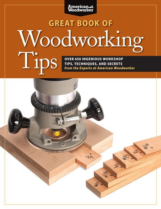 Great Book of Woodworking Tips: Over 650 Ingenious Workshop Tips, Techniques, and Secrets from the Experts at American Woodworker (Fox Chapel - WoodArtSupply