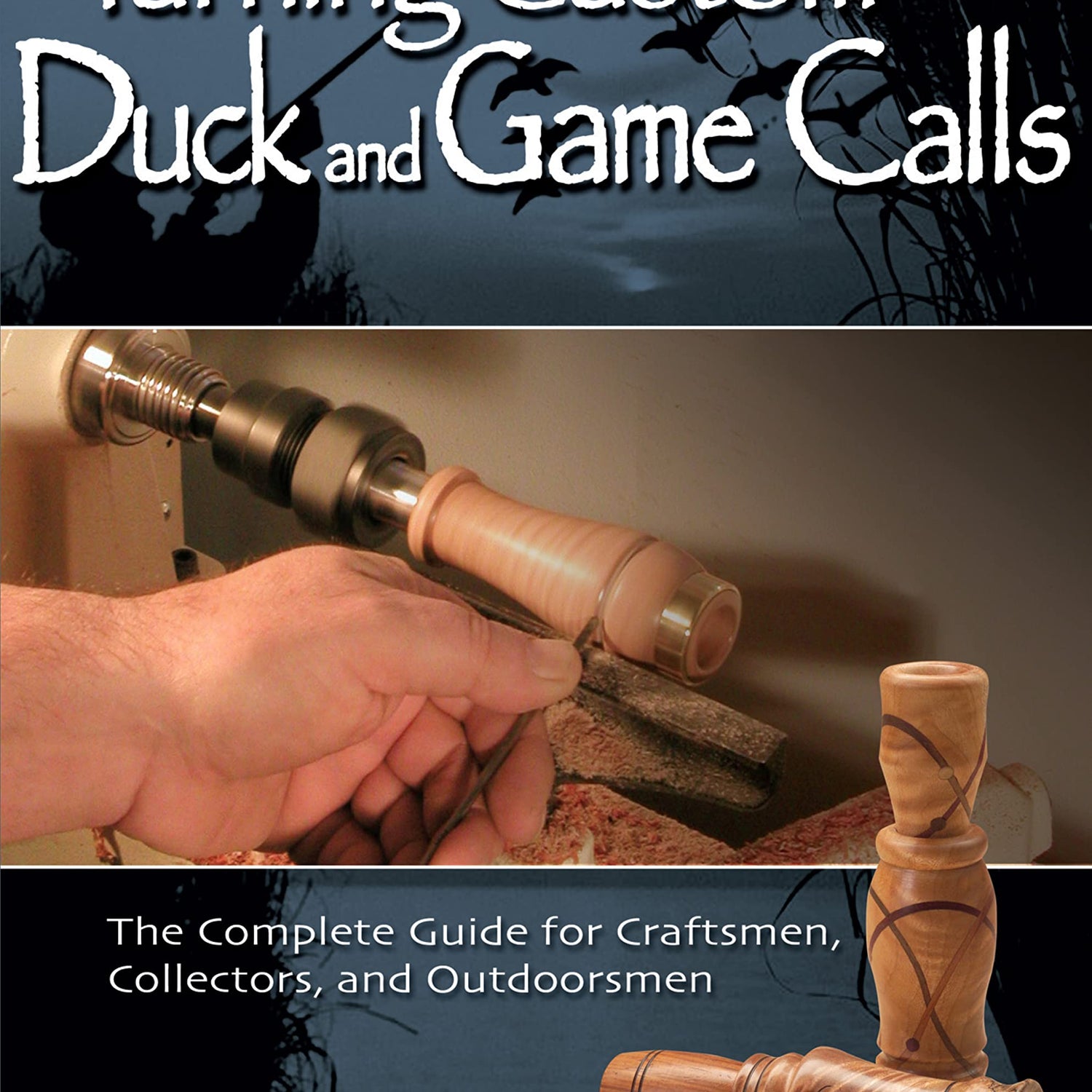 Turning Custom Duck and Game Calls: The Complete Guide for Craftsmen, Collectors, and Outdoorsmen (Fox Chapel Publishing) Step-by-Step Woodturning Design Originals