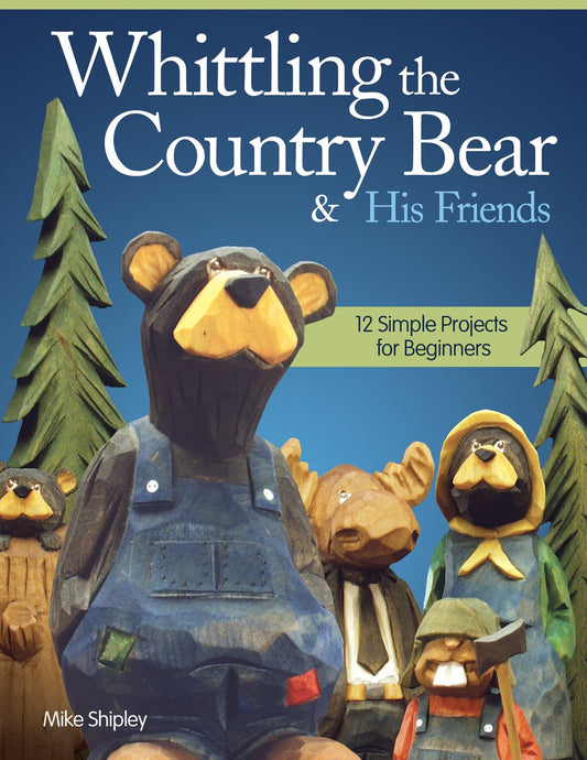 Whittling the Country Bear & His Friends: 12 Simple Projects for Beginners (Fox Chapel Publishing) Step-by-Step Instructions & Easy-to-Use Patterns for Bears, Moose, Beavers, & Rabbits; 180 Photos