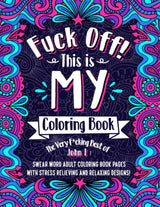 F*ck Off! This is MY Coloring Book: The Very F*cking Best of John T | Swear word adult coloring book pages with stress relieving and relaxing FILLBOSS