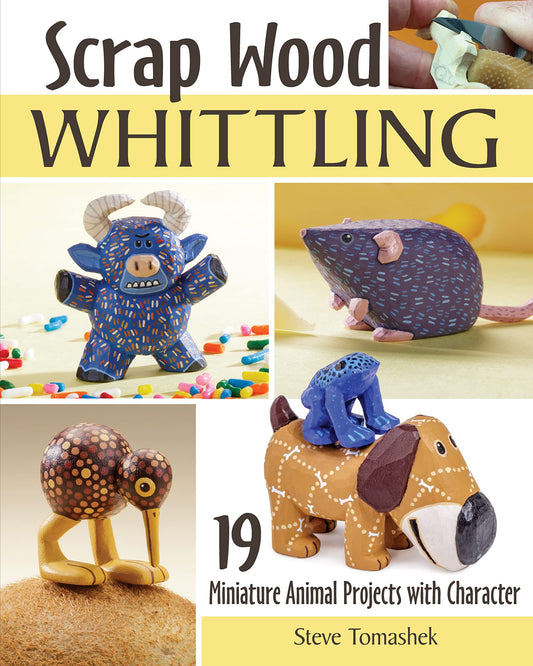 Scrap Wood Whittling: 19 Miniature Animal Projects with Character (Fox Chapel Publishing) Small, Charming, Easy Woodcarvings for a Pig, Horse, - WoodArtSupply