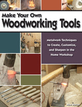 Make Your Own Woodworking Tools: Metalwork Techniques to Create, Customize, and Sharpen in the Home Workshop (Fox Chapel Publishing) How to Make Your Fox Chapel Publishing