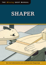 Shaper (Missing Shop Manual): The Tool Information You Need at Your Fingertips (Fox Chapel Publishing) Accessories, Setup, Making Cuts, Vacuum Jigs, Fox Chapel Publishing