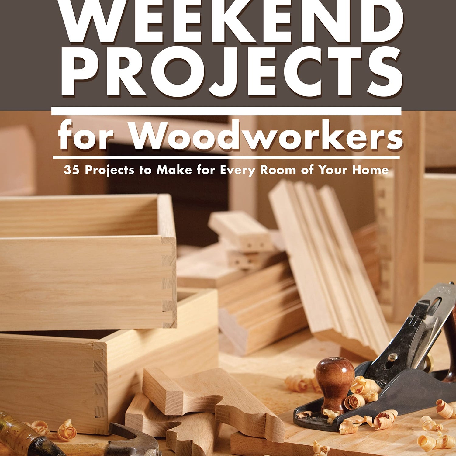 Practical Weekend Projects for Woodworkers: 35 Projects to Make for Every Room of Your Home (IMM Lifestyle Books) Easy Step-by-Step Instructions with Design Originals