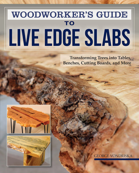 Woodworker's Guide to Live Edge Slabs: Transforming Trees into Tables, Benches, Cutting Boards, and More (Fox Chapel Publishing) Approachable WoodArtSupply