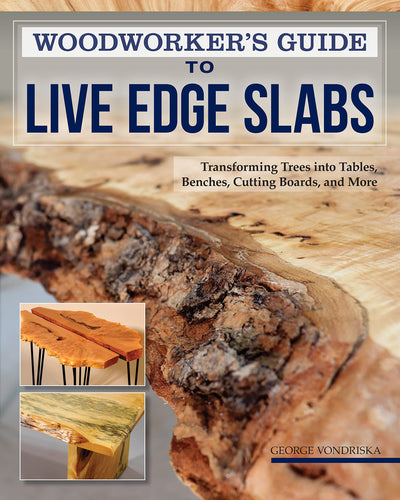 Woodworker's Guide to Live Edge Slabs: Transforming Trees into Tables, Benches, Cutting Boards, and More (Fox Chapel Publishing) Approachable