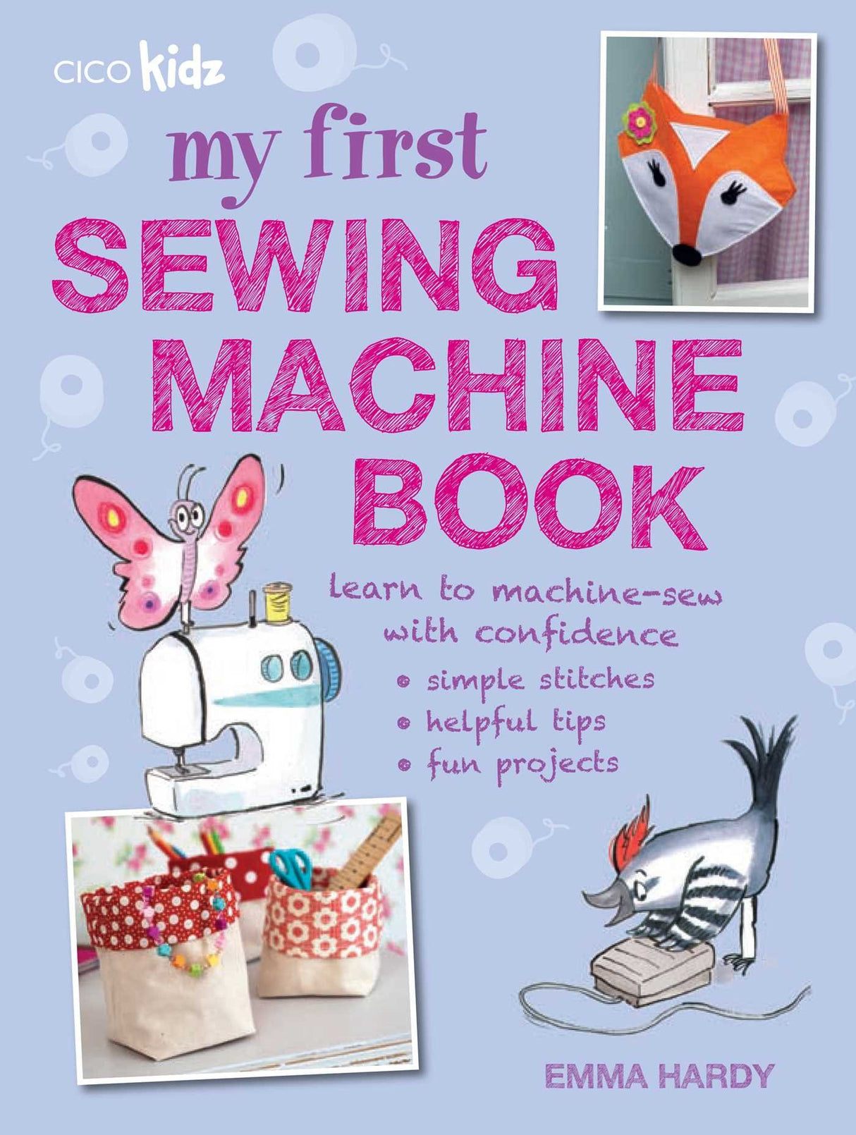 My First Sewing Machine Book: 35 fun and easy projects for children aged 7 years + CICO Books
