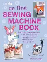 My First Sewing Machine Book: 35 fun and easy projects for children aged 7 years + CICO Books
