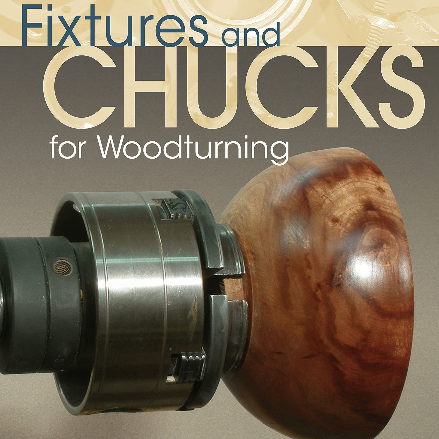 Fixtures and Chucks for Woodturning: Everything You Need to Know to Secure Wood on Your Lathe (Fox Chapel Publishing) Advice, How-Tos, and Fox Chapel Publishing