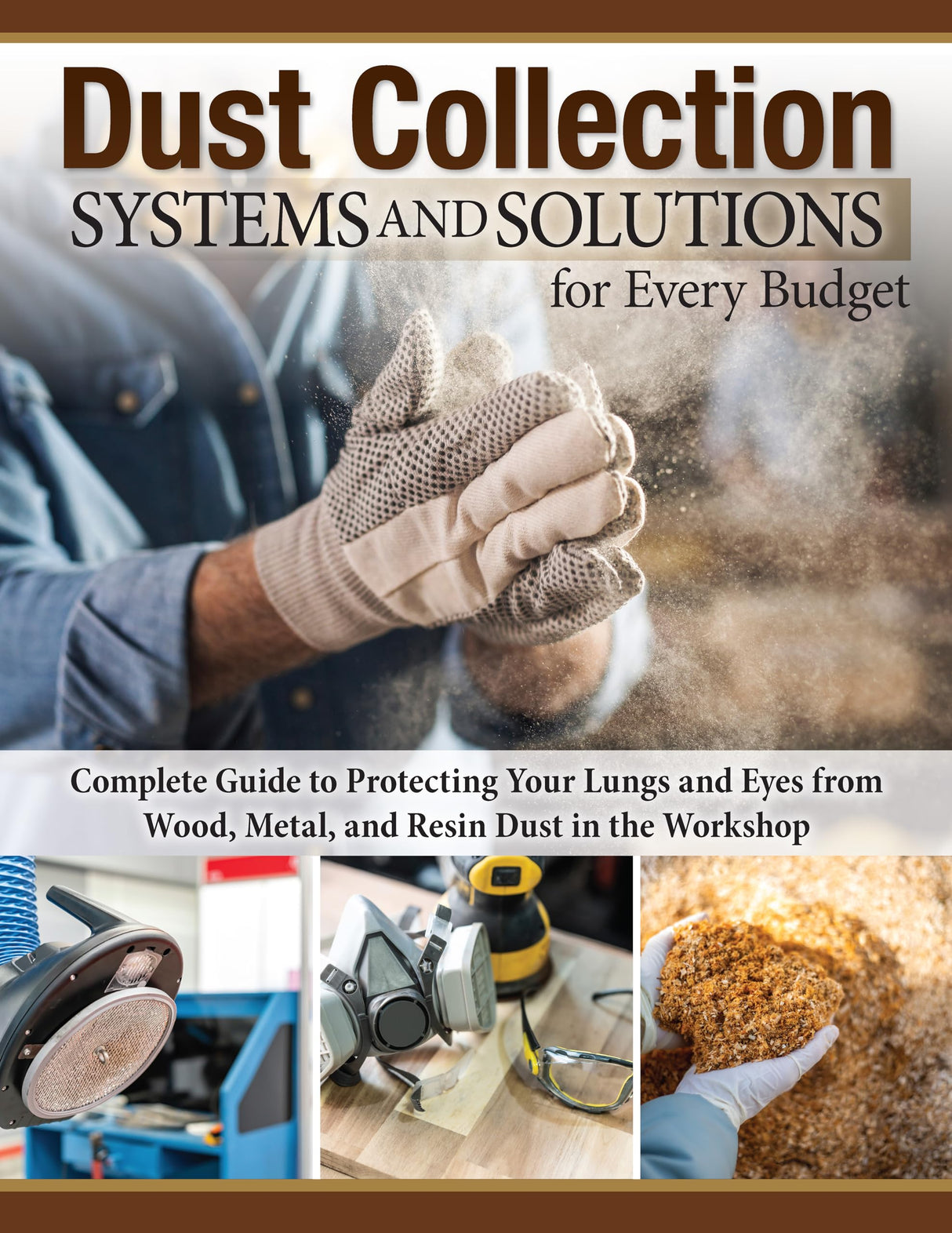 Dust Collection Systems and Solutions for Every Budget: Complete Guide to Protecting Your Lungs and Eyes from Wood, Metal, and Resin Dust in the Fox Chapel Publishing