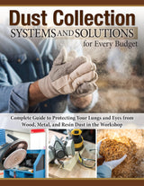 Dust Collection Systems and Solutions for Every Budget: Complete Guide to Protecting Your Lungs and Eyes from Wood, Metal, and Resin Dust in the Fox Chapel Publishing