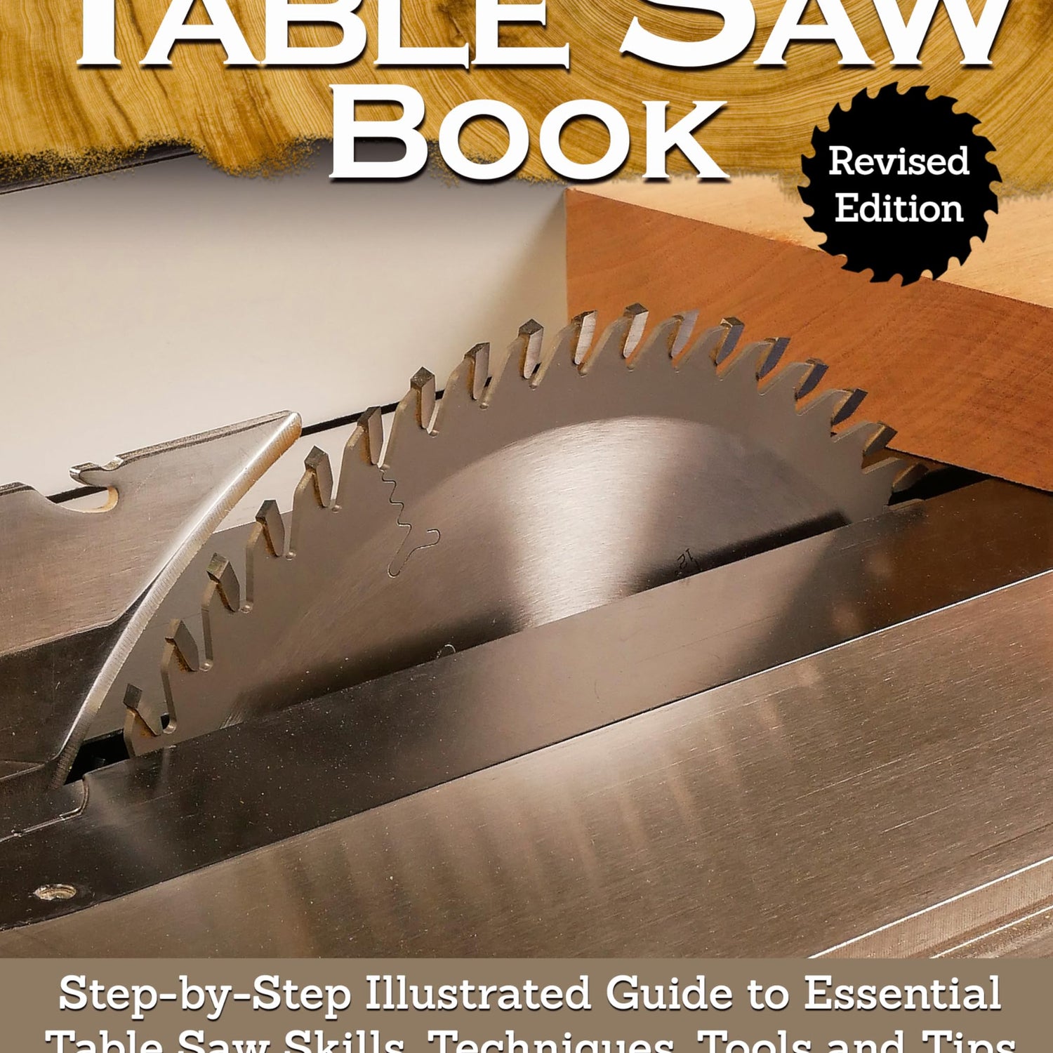 Complete Table Saw Book, Revised Edition: Step-by-Step Illustrated Guide to Essential Table Saw Skills, Techniques, Tools, and Tips (Fox Chapel Fox Chapel Publishing