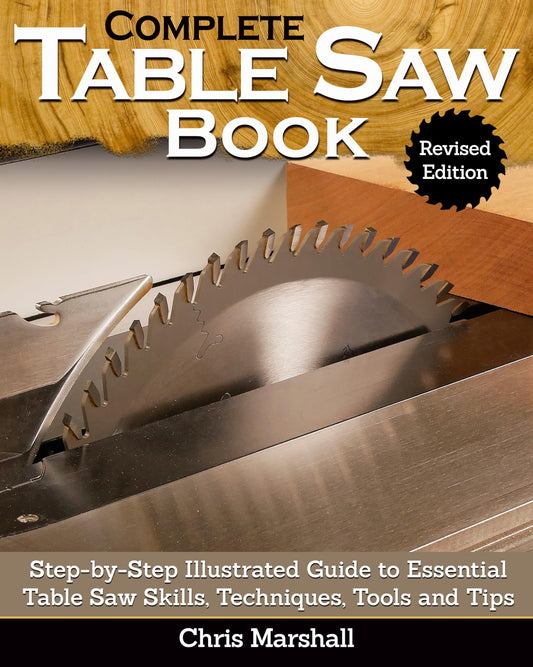 Complete Table Saw Book, Revised Edition: Step-by-Step Illustrated Guide to Essential Table Saw Skills, Techniques, Tools, and Tips (Fox Chapel - WoodArtSupply