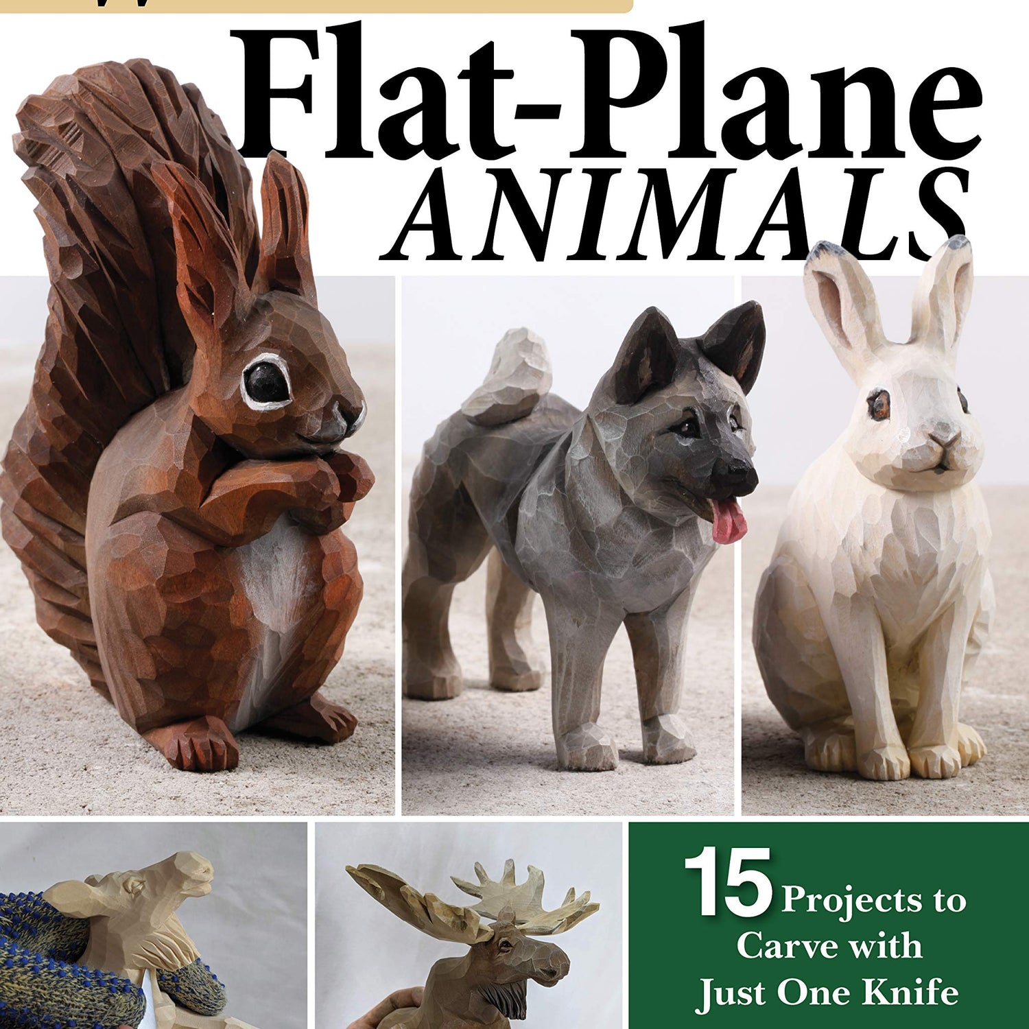 Whittling Flat-Plane Animals: 15 Projects to Carve with Just One Knife (Fox Chapel Publishing) Easy Woodcarving Designs for Reindeer, Bears, Ravens, Fox Chapel Publishing