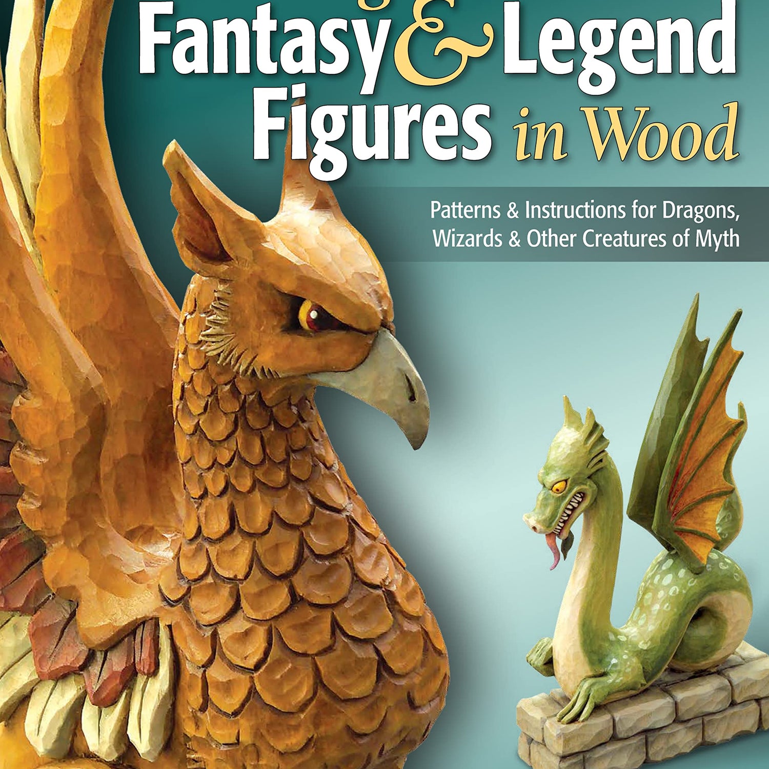Carving Fantasy & Legend Figures in Wood, Revised Edition: Patterns & Instructions for Dragons, Wizards & Other Creatures of Myth (Fox Chapel Fox Chapel Publishing