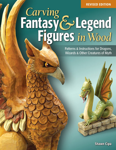 Carving Fantasy & Legend Figures in Wood, Revised Edition: Patterns & Instructions for Dragons, Wizards & Other Creatures of Myth (Fox Chapel Fox Chapel Publishing